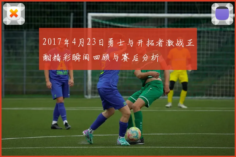 2017年4月23日勇士与开拓者激战正酣精彩瞬间回顾与赛后分析