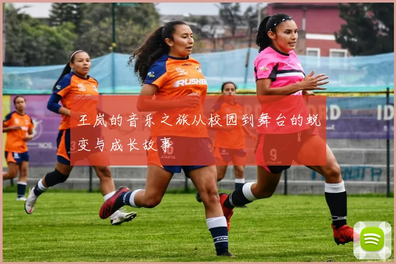 王岚的音乐之旅从校园到舞台的蜕变与成长故事