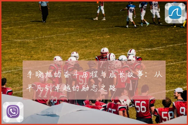 李晓旭的奋斗历程与成长故事：从平凡到卓越的励志之路